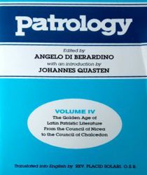 PATROLOGY, VOLUME 4: THE GOLDEN AGE OF LATIN PATRISTIC LITERATURE FROM THE COUNCIL OF NICEA TO THE COUNCIL OF CHALCEDON