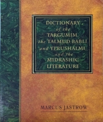 DICTIONARY OF THE TARGUMIM, THE TALMUD BABLI AND YERUSHALMI, AND THE MIDRASHIC LITERATURE