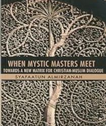 WHEN MYSTIC MASTERS MEET: TOWARDS A NEW MATRIX FOR CHRISTIAN-MUSLIM DIALOGUE