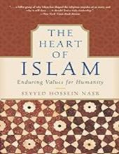 THE HEART OF ISLAM: ENDURING VALUES FOR HUMANITY