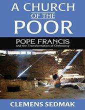 A CHURCH OF THE POOR: POPE FRANCIS AND THE TRANSFORMATION OF ORTHODOXY