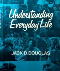 UNDERSTANDING EVERYDAY LIFE: TOWARD THE RECONSTRUCTION OF SOCIOLOGICAL KNOWLEDGE