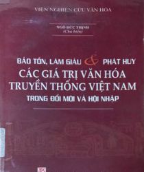 BẢO TỒN, LÀM GIÀU VÀ PHÁT HUY CÁC GIÁ TRỊ VĂN HÓA TRUYỀN THỐNG VIỆT NAM TRONG ĐỔI MỚI VÀ HỘI NHẬP