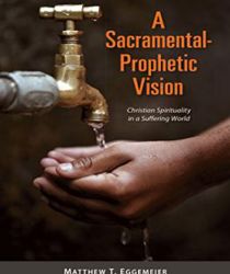 A SACRAMENTAL PROPHETIC VISION: CHRISTIAN SPIRITUALITY IN A SUFFERING WORLD