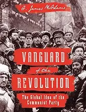 VANGUARD OF THE REVOLUTION: THE GLOBAL IDEA OF THE COMMUNIST PARTY