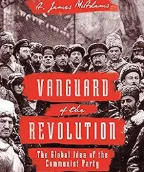 VANGUARD OF THE REVOLUTION: THE GLOBAL IDEA OF THE COMMUNIST PARTY