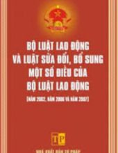 BỘ LUẬT LAO ĐỘNG VÀ LUẬT SỬA ĐỔI, BỔ SUNG MỘT SỐ ĐIỀU CỦA BỘ LUẬT LAO ĐỘNG