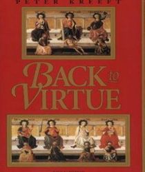 BACK TO VIRTUE: TRADITIONAL MORAL WISDOM FOR MODERN MORAL CONFUSION