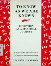 TO KNOW AS WE ARE KNOWN: A SPIRITUALITY OF EDUCATION