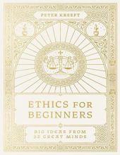 ETHICS FOR BEGINNERS: BIG IDEAS FROM 32 GREAT MINDS