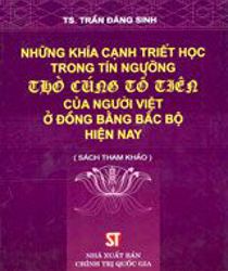 NHỮNG KHÍA CẠNH TRIẾT HỌC TRONG TÍN NGƯỠNG THỜ CÚNG TỔ TIÊN CỦA NGƯỜI VIỆT Ở ĐỒNG BẰNG BẮC BỘ HIỆN NAY