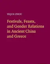 FESTIVALS, FEASTS, AND GENDER RELATIONS IN ANCIENT CHINA AND GREECE