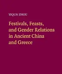 FESTIVALS, FEASTS, AND GENDER RELATIONS IN ANCIENT CHINA AND GREECE