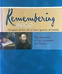 REMEMBERING IÑIGO: GLIMPSES OF THE LIFE OF SAINT IGNATIUS OF LOYOLA  