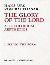 THE GLORY OF THE LORD: A THEOLOGICAL AESTHETICS VOLUME 1: SEEING THE FORM