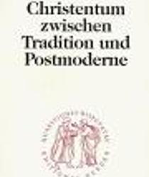 CHRISTENTUM ZWISCHEN TRADITION UND POSTMODERNE