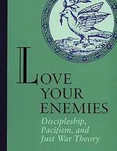 LOVE YOUR ENEMIES: DISCIPLESHIP, PACIFISM AND JUST WAR THEORY