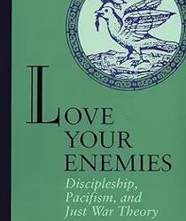 LOVE YOUR ENEMIES: DISCIPLESHIP, PACIFISM AND JUST WAR THEORY