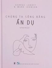 CHÚNG TA SỐNG BẰNG ẨN DỤ