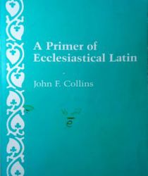 A PRIMER OF ECCLESIASTICAL LATIN