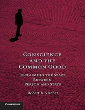CONSCIENCE AND THE COMMON GOOD: RECLAIMING THE SPACE BETWEEN PERSON AND STATE