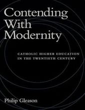 CONTENDING WITH MODERNITY: CATHOLIC HIGHER EDUCATION IN THE TWENTIETH CENTURY