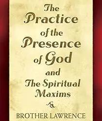 THE PRACTICE OF THE PRESENCE OF GOD AND THE SPIRITUAL MAXIMS