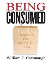 BEING CONSUMED: ECONOMICS AND CHRISTIAN DESIRE