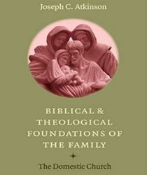 BIBLICAL AND THEOLOGICAL FOUNDATIONS OF THE FAMILY: THE DOMESTIC CHURCH
