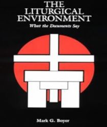 THE LITURGICAL ENVIRONMENT: WHAT THE DOCUMENTS SAY