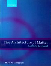 THE ARCHITECTURE OF MATTER: GALILEO TO KANT