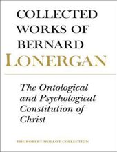 COLLECTED WORKS OF BERNARD LONERGAN: THE ONTOLOGICAL AND PSYCHOLOGICAL CONSTITUTION OF CHRIST