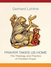 PRAYER TAKES US HOME: THE THEOLOGY AND PRACTICE OF CHRISTIAN PRAYER