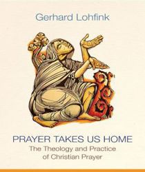 PRAYER TAKES US HOME: THE THEOLOGY AND PRACTICE OF CHRISTIAN PRAYER