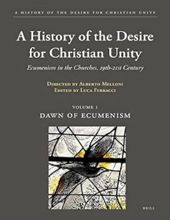 A HISTORY OF THE DESIRE FOR CHRISTIAN UNITY - VOLUME I: DAWN OF ECUMENISM