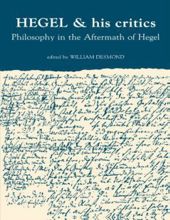 HEGEL AND HIS CRITICS: PHILOSOPHY IN THE AFTERMATH OF HEGEL