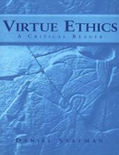 VIRTUE ETHICS: A CRITICAL READER