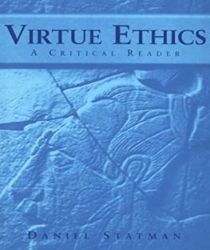 VIRTUE ETHICS: A CRITICAL READER