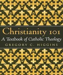 CHRISTIANITY 101: A TEXTBOOK OF CATHOLIC THEOLOGY