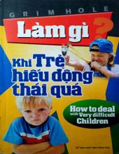 LÀM GÌ KHI TRẺ HIẾU ĐỘNG THÁI QUÁ