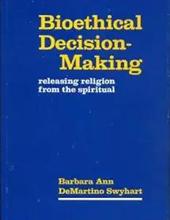 BIOETHICAL DECISION-MAKING: RELEASING RELIGION FROM THE SPIRITUAL