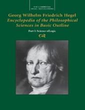 GEORG WILHELM FRIEDRICH HEGEL: ENCYCLOPEDIA OF THE PHILOSOPHICAL SCIENCES IN BASIC OUTLINE, PART 1, SCIENCE OF LOGIC 