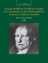 GEORG WILHELM FRIEDRICH HEGEL: ENCYCLOPEDIA OF THE PHILOSOPHICAL SCIENCES IN BASIC OUTLINE, PART 1, SCIENCE OF LOGIC 