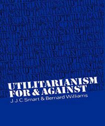 UTILITARIANISM: FOR AND AGAINST
