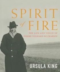 SPIRIT OF FIRE: THE LIFE AND VISION OF TEILHARD DE CHARDIN