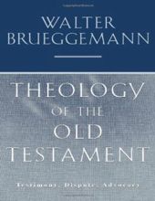 THEOLOGY OF THE OLD TESTAMENT: TESTIMONY, DISPUTE, ADVOCACY 