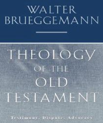 THEOLOGY OF THE OLD TESTAMENT: TESTIMONY, DISPUTE, ADVOCACY 