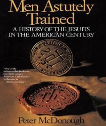 MEN ASTUTELY TRAINED: A HISTORY OF THE JESUITS IN THE AMERICAN CENTURY