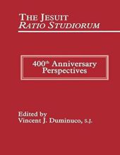THE JESUIT RATIO STUDIORUM: 400TH ANNIVERSARY PERSPECTIVES