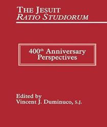 THE JESUIT RATIO STUDIORUM: 400TH ANNIVERSARY PERSPECTIVES